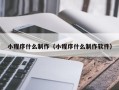 姜堰小程序什么制作（小程序什么制作软件）